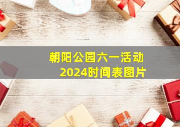 朝阳公园六一活动2024时间表图片