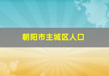 朝阳市主城区人口