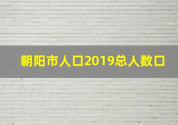 朝阳市人口2019总人数口