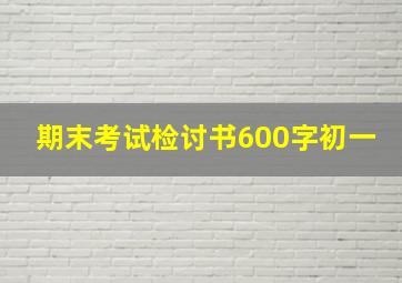 期末考试检讨书600字初一