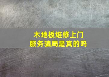 木地板维修上门服务骗局是真的吗