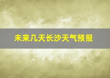 未来几天长沙天气预报