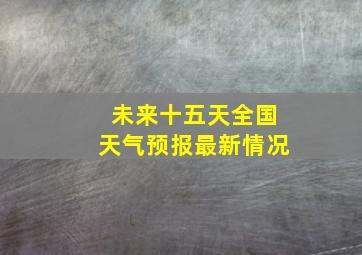 未来十五天全国天气预报最新情况