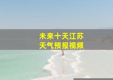 未来十天江苏天气预报视频