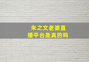 朱之文老婆直播平台是真的吗