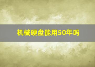 机械硬盘能用50年吗