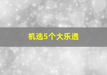 机选5个大乐透