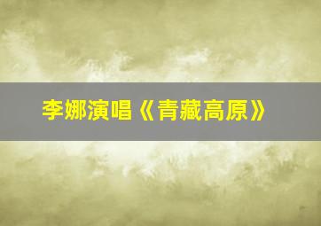 李娜演唱《青藏高原》