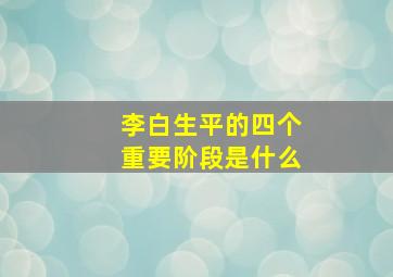 李白生平的四个重要阶段是什么