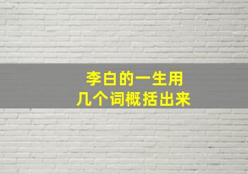 李白的一生用几个词概括出来