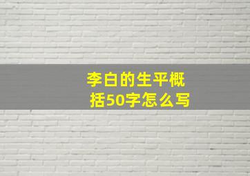 李白的生平概括50字怎么写