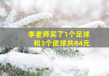 李老师买了1个足球和3个皮球共84元