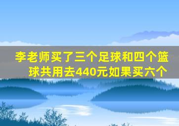 李老师买了三个足球和四个篮球共用去440元如果买六个