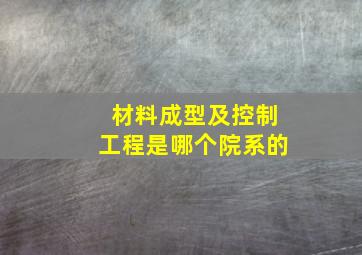 材料成型及控制工程是哪个院系的