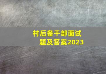 村后备干部面试题及答案2023