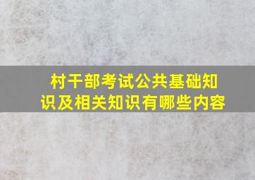 村干部考试公共基础知识及相关知识有哪些内容