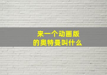 来一个动画版的奥特曼叫什么