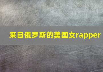 来自俄罗斯的美国女rapper