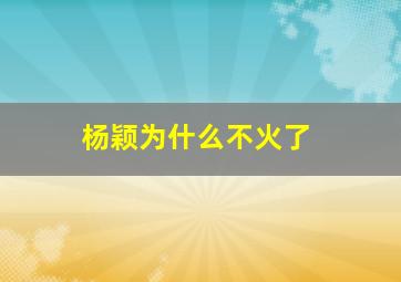 杨颖为什么不火了