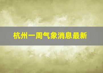 杭州一周气象消息最新