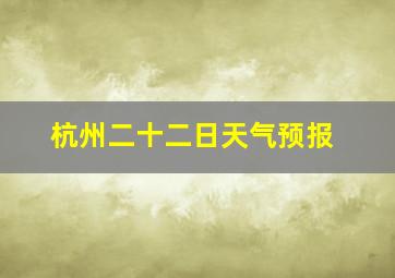 杭州二十二日天气预报