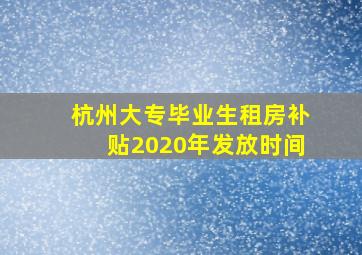 杭州大专毕业生租房补贴2020年发放时间