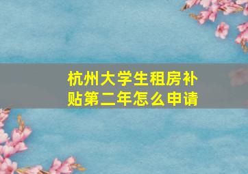 杭州大学生租房补贴第二年怎么申请