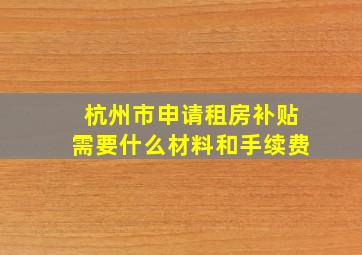 杭州市申请租房补贴需要什么材料和手续费