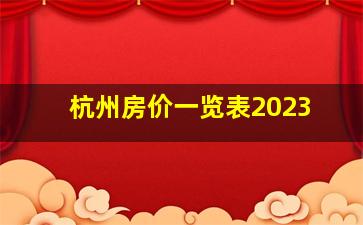 杭州房价一览表2023