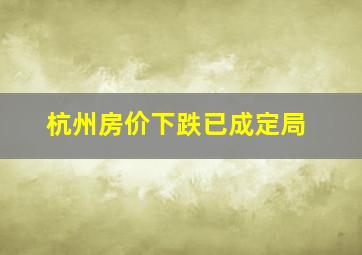 杭州房价下跌已成定局