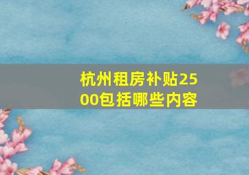 杭州租房补贴2500包括哪些内容