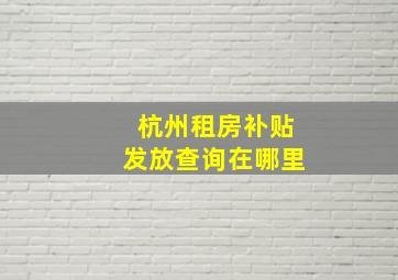 杭州租房补贴发放查询在哪里