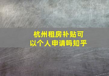 杭州租房补贴可以个人申请吗知乎