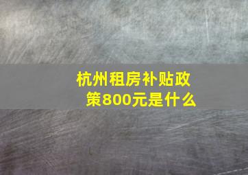 杭州租房补贴政策800元是什么