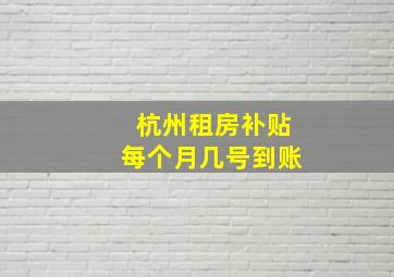 杭州租房补贴每个月几号到账