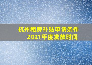 杭州租房补贴申请条件2021年度发放时间