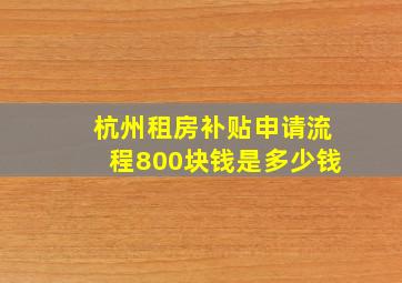 杭州租房补贴申请流程800块钱是多少钱