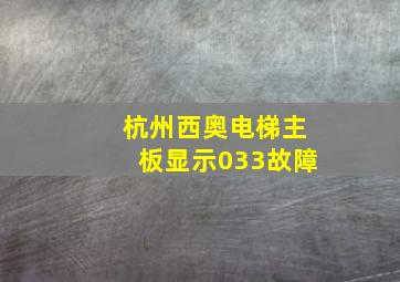 杭州西奥电梯主板显示033故障