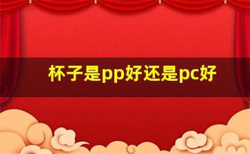 杯子是pp好还是pc好