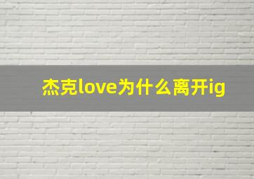 杰克love为什么离开ig