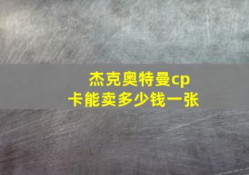 杰克奥特曼cp卡能卖多少钱一张