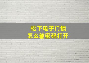 松下电子门锁怎么输密码打开