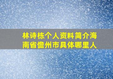 林诗栋个人资料简介海南省儋州市具体哪里人