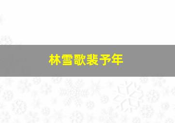 林雪歌裴予年