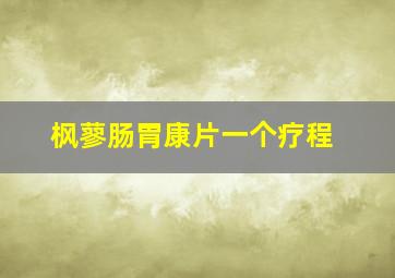 枫蓼肠胃康片一个疗程