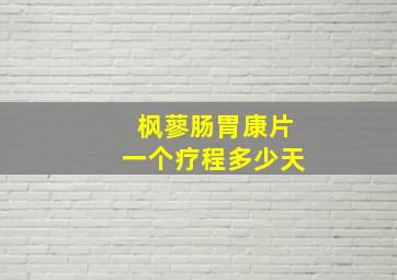 枫蓼肠胃康片一个疗程多少天