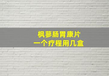 枫蓼肠胃康片一个疗程用几盒