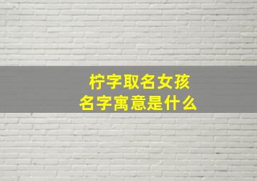 柠字取名女孩名字寓意是什么