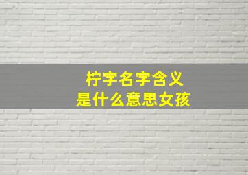 柠字名字含义是什么意思女孩