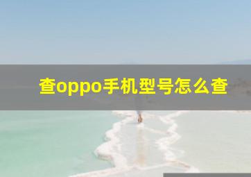 查oppo手机型号怎么查